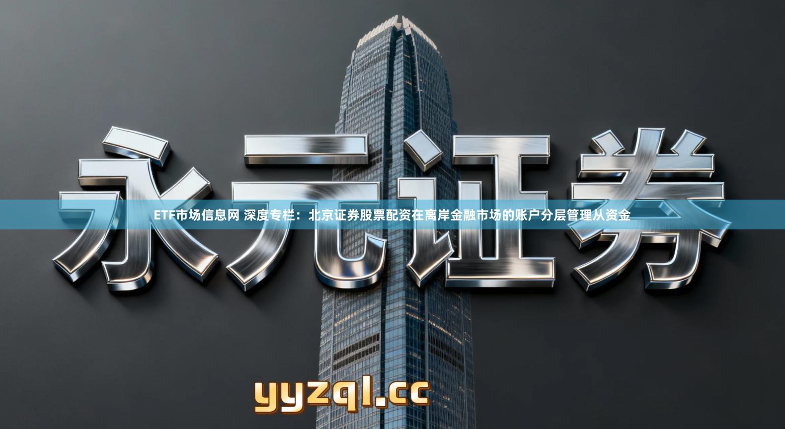 ETF市场信息网 深度专栏：北京证券股票配资在离岸金融市场的账户分层管理从资金