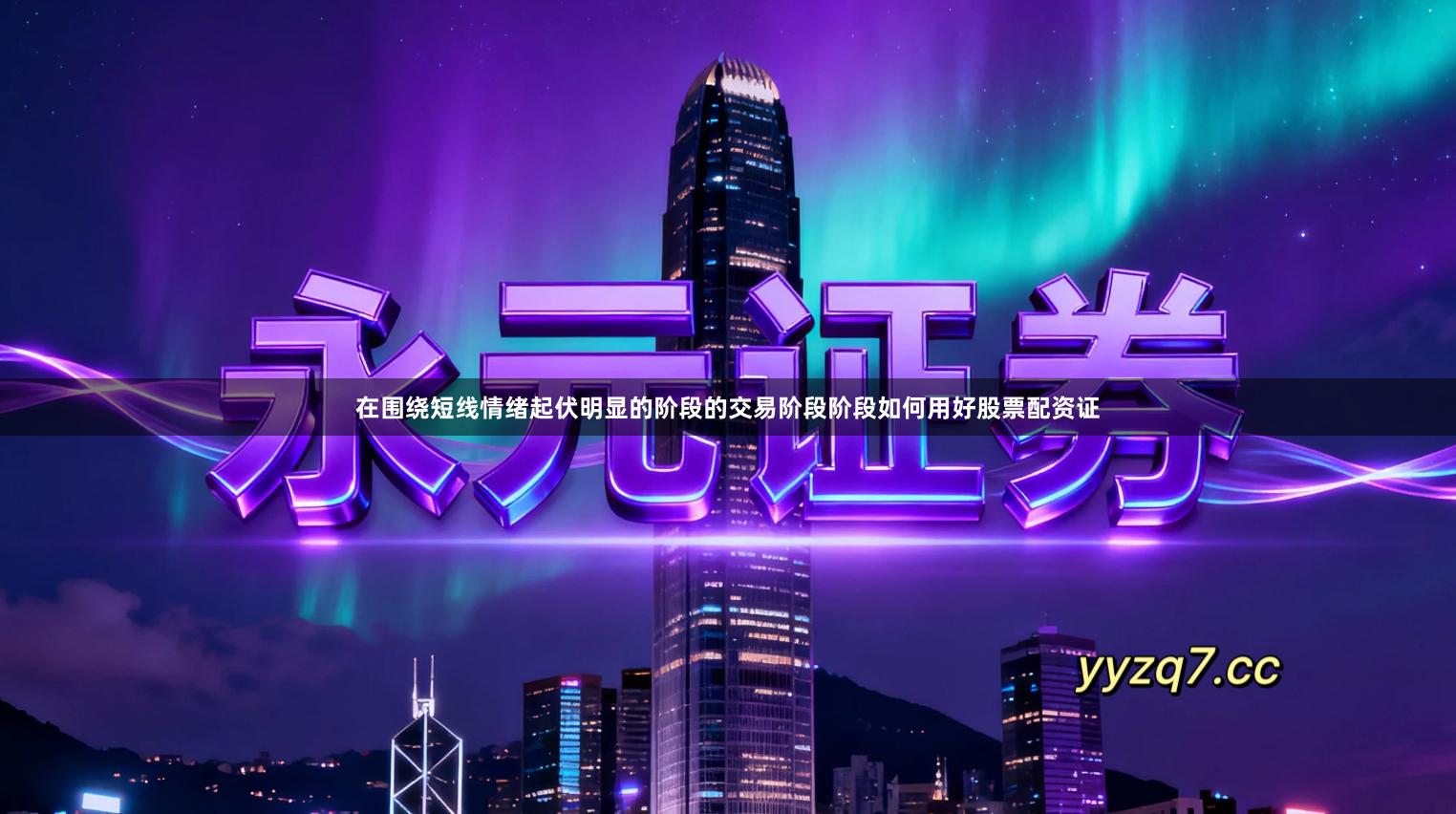 在围绕短线情绪起伏明显的阶段的交易阶段阶段如何用好股票配资证