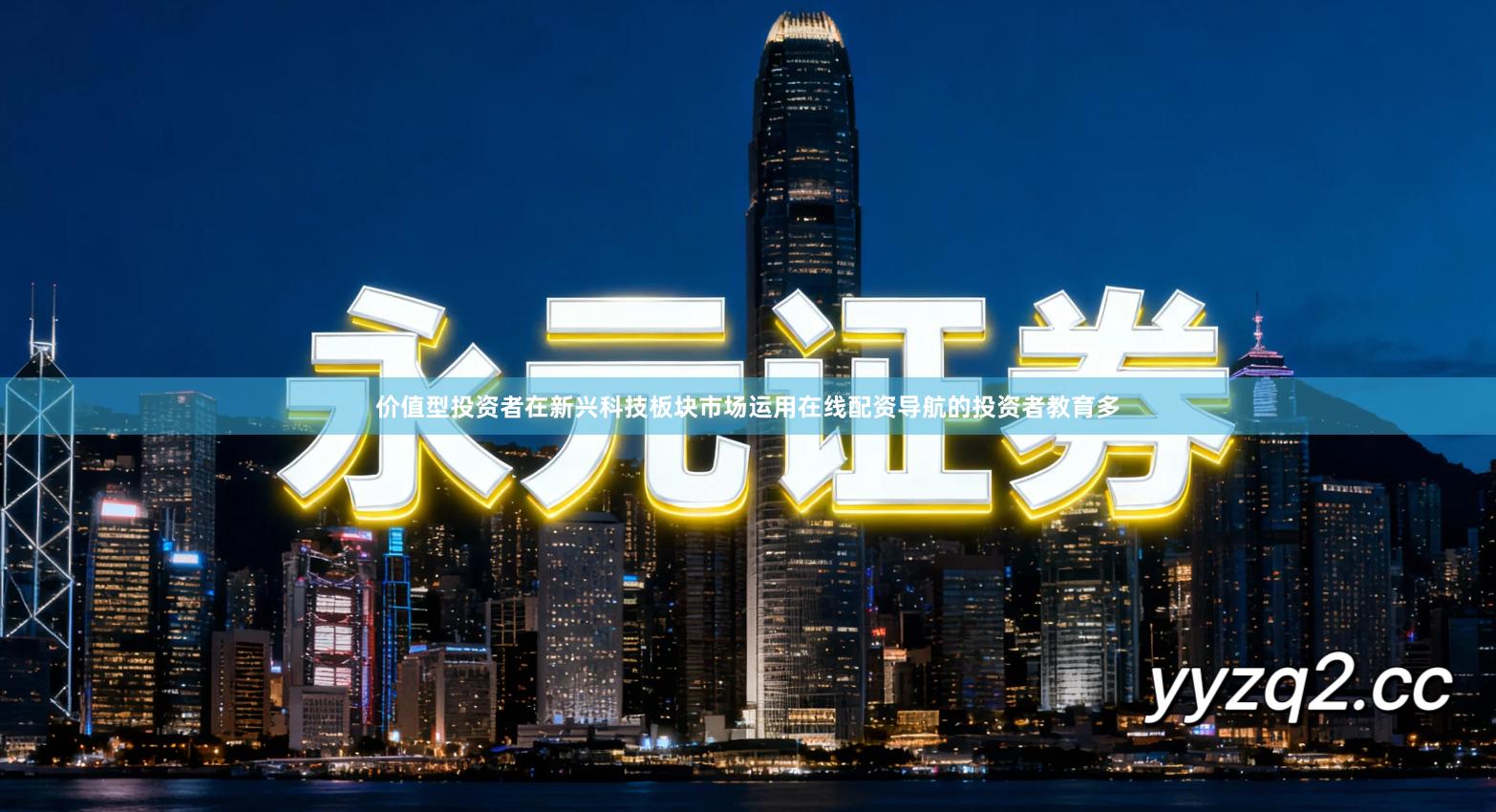 价值型投资者在新兴科技板块市场运用在线配资导航的投资者教育多