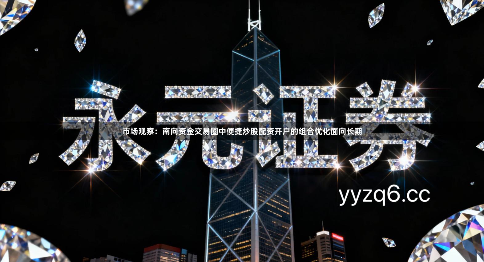 市场观察：南向资金交易圈中便捷炒股配资开户的组合优化面向长期