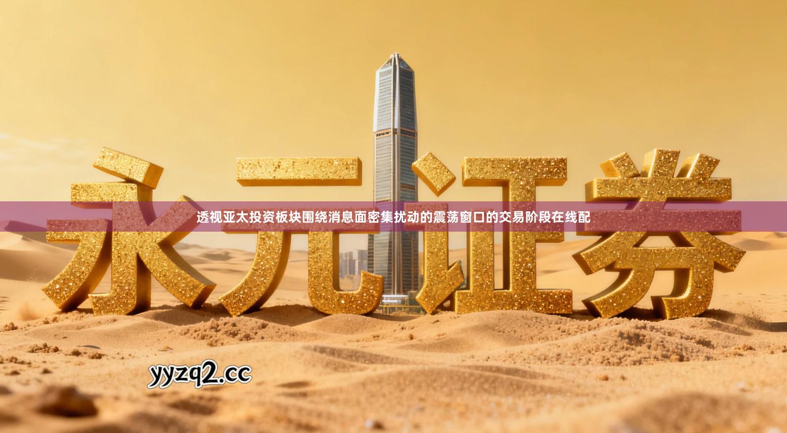 透视亚太投资板块围绕消息面密集扰动的震荡窗口的交易阶段在线配