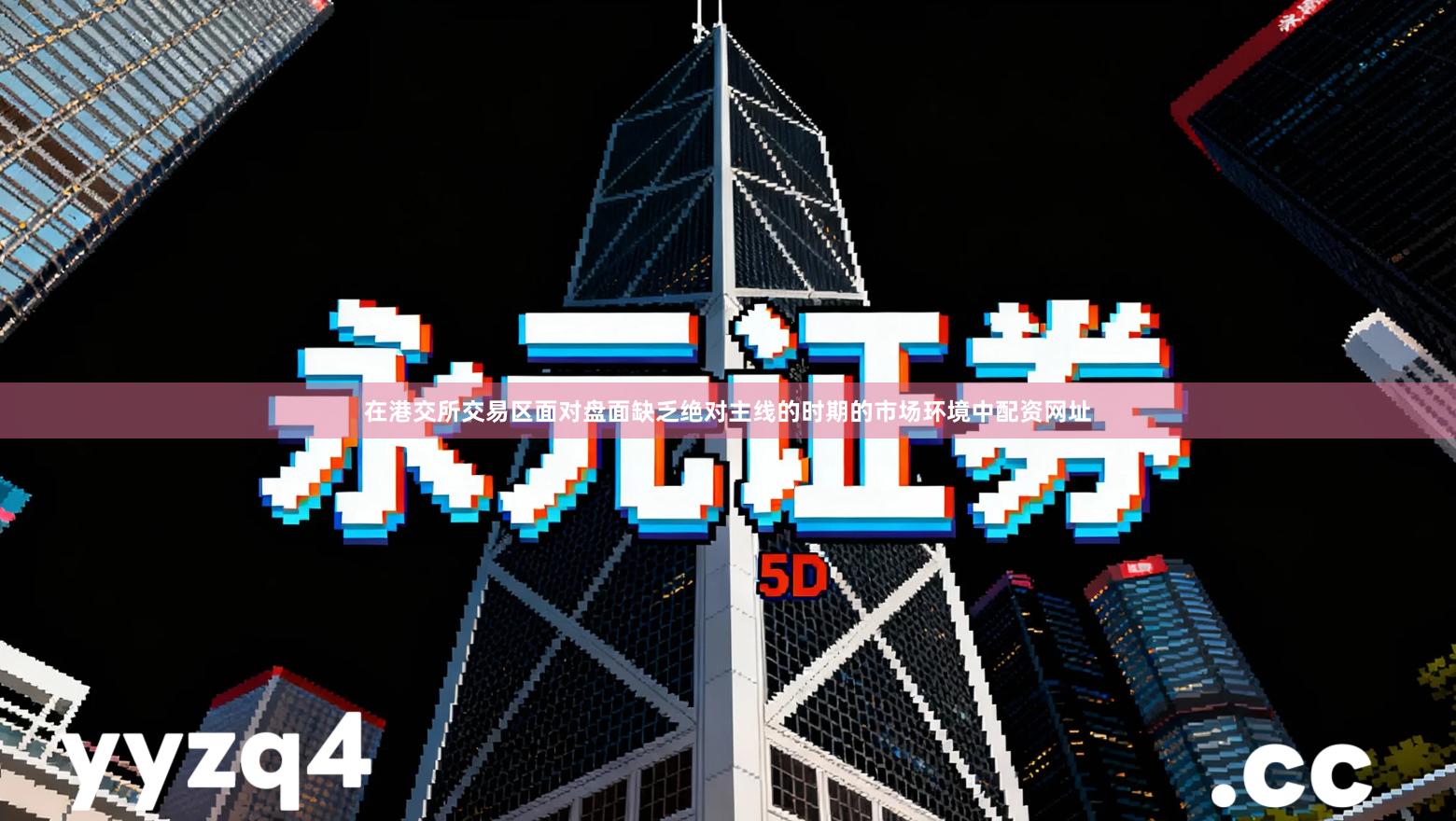 在港交所交易区面对盘面缺乏绝对主线的时期的市场环境中配资网址